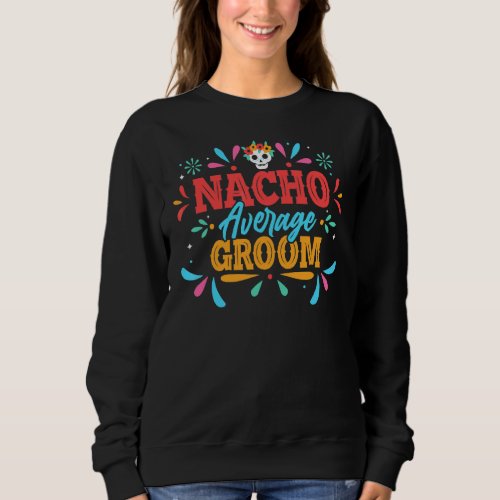Mens Nacho Average Groom Cinco De Mayo Mexican Mat Sweatshirt