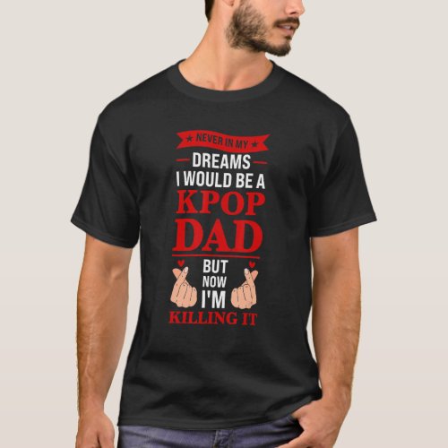 Mens never in my dreams I would be a kpop dad kpop T_Shirt