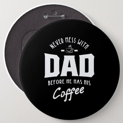 Mens Never Mess With Dad Before He Has His Coffee Button
