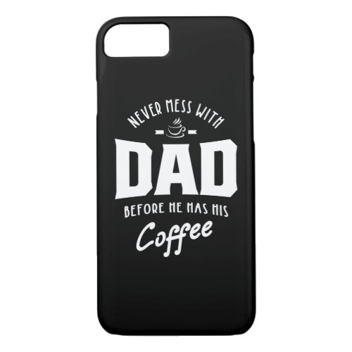 Mens Never Mess With Dad Before He Has His Coffee iPhone 87 Case