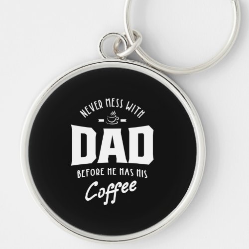 Mens Never Mess With Dad Before He Has His Coffee Keychain