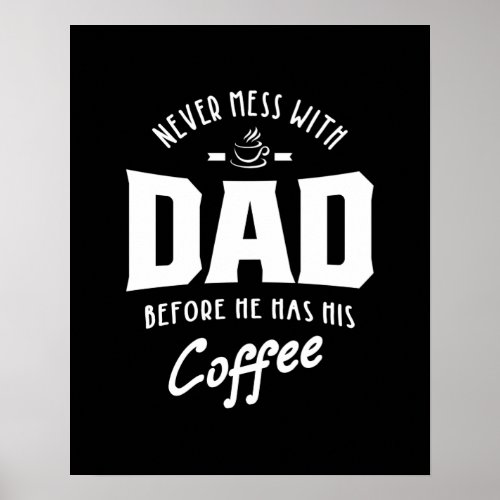 Mens Never Mess With Dad Before He Has His Coffee Poster