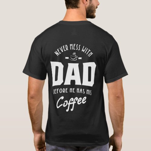 Mens Never Mess With Dad Before He Has His Coffee T_Shirt