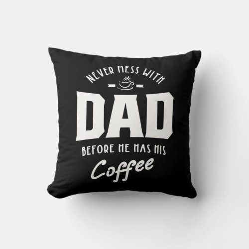 Mens Never Mess With Dad Before He Has His Coffee Throw Pillow
