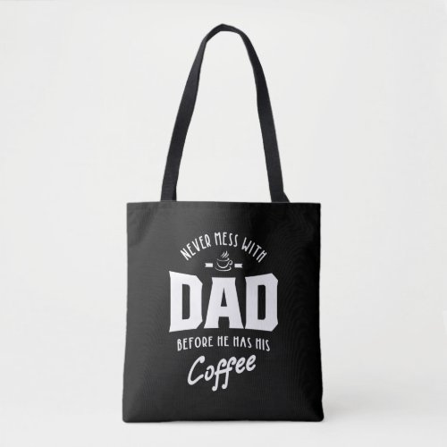 Mens Never Mess With Dad Before He Has His Coffee Tote Bag