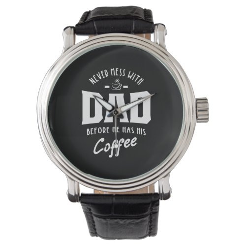 Mens Never Mess With Dad Before He Has His Coffee Watch