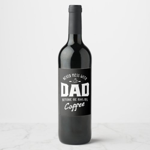 Mens Never Mess With Dad Before He Has His Coffee Wine Label