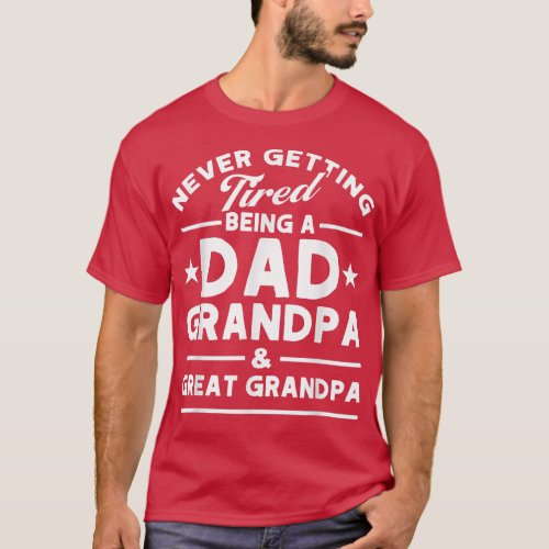 Mens Never Tired Dad Grandpa  Great Grandpa Grand T_Shirt