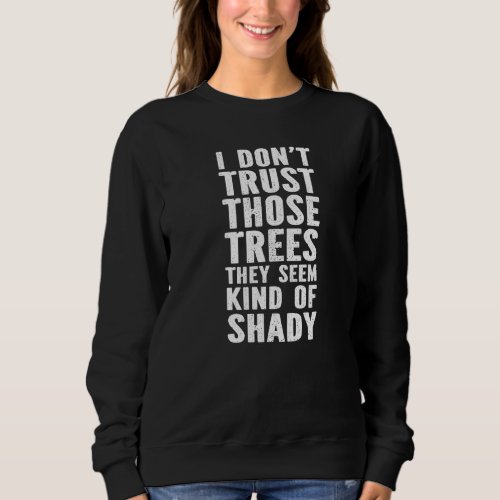 Mens Never Trust Those Trees They Seem Kind Of Sha Sweatshirt