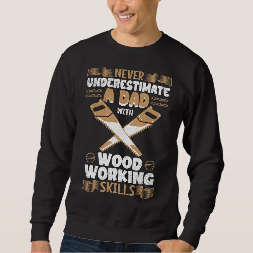 Mens Never Underestimate A Dad With Woodworking Sk Sweatshirt