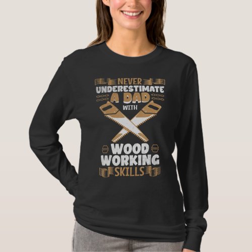 Mens Never Underestimate A Dad With Woodworking Sk T_Shirt