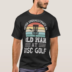 Mens Never Underestimate An Old Man At Disc Golf F T-Shirt