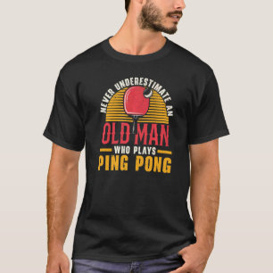 Mens Never Underestimate An Old Man Who Plays Ping T-Shirt