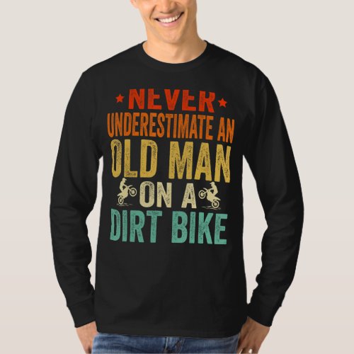 Mens Never Underestimate An Old Man With A Dirt Bi T_Shirt
