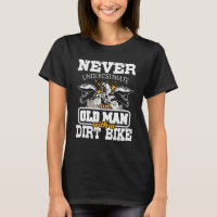 Mens Never Underestimate An Old Man With A Dirt Bi