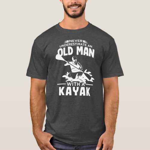 Mens Never Underestimate An Old Man with a Kayak  T_Shirt