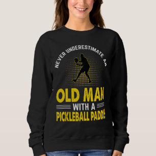 Mens Never Underestimate An Old Man With A Pickleb Sweatshirt