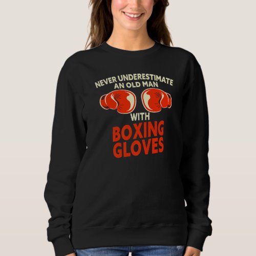 Mens Never Underestimate An Old Man With Boxing Gl Sweatshirt