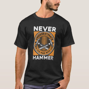 Mens Never Underestimate Old Man With His Hammer C T-Shirt