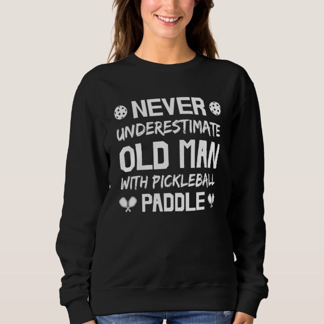 Mens Never Underestimate Old Man with Pickleball P Sweatshirt (Front)