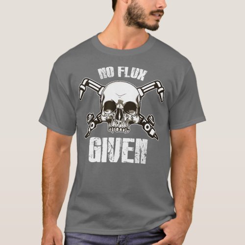 Mens No Flux Given Welders Gift  Men Welding s  T_Shirt