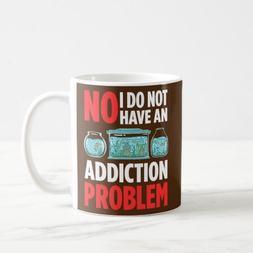 Mens No I Do Not Have An Addiction Problem Funny Coffee Mug