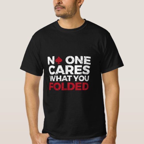 Mens No One Cares What You Folded Funny Poker  T_Shirt