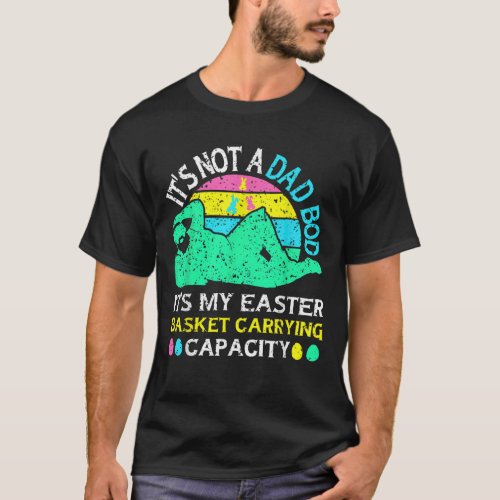 Mens Not a Dad Bod Its My Easter Basket Carrying  T_Shirt