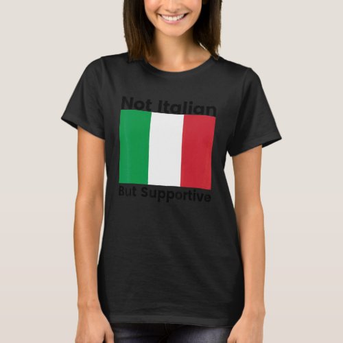 Mens Not Italian But Supportive Supportive Italian T_Shirt