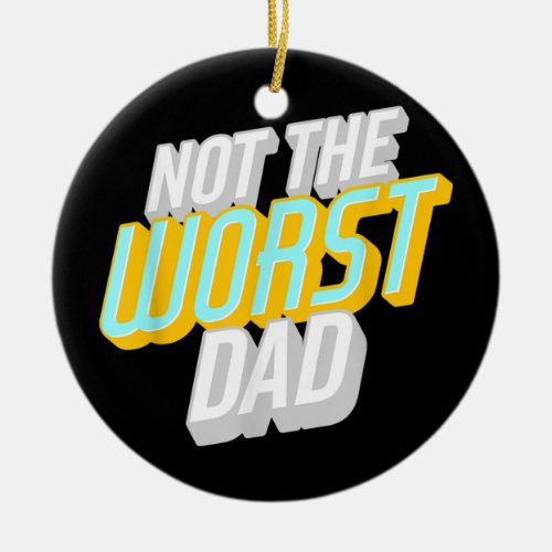 Mens Not the Worst Dad Funny Fathers Day  Ceramic Ornament