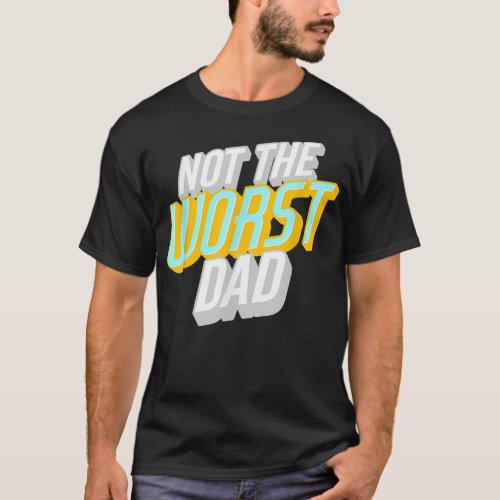 Mens Not the Worst Dad Funny Fathers Day  T_Shirt