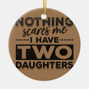 Mens Nothing Scares Me I Have Two Daughters Ceramic Ornament