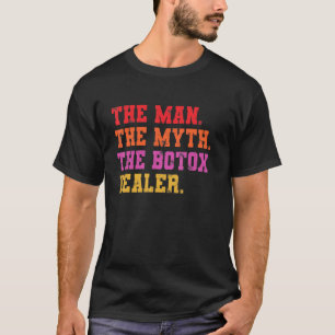 Mens  Nurse Injector Botox Dealer The Man The Myth T-Shirt