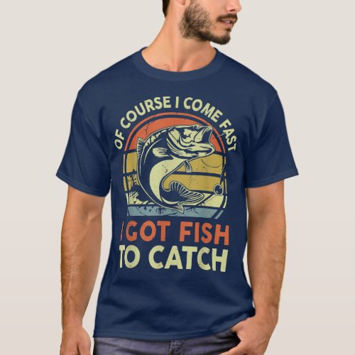 Mens Of Course I Cume Fast I Got Fish To Catch Fun T_Shirt