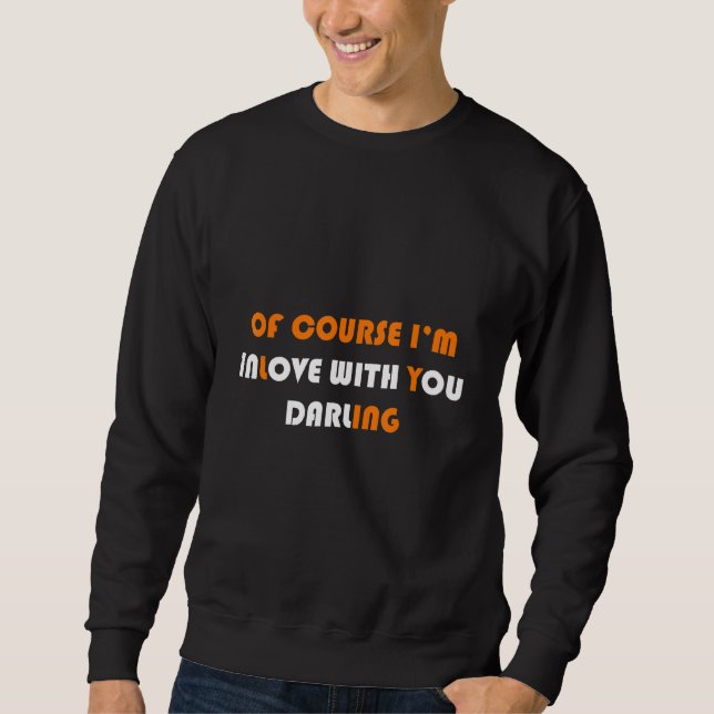 Mens Of Course I M In Love With You Darling Lying  Sweatshirt (Front)