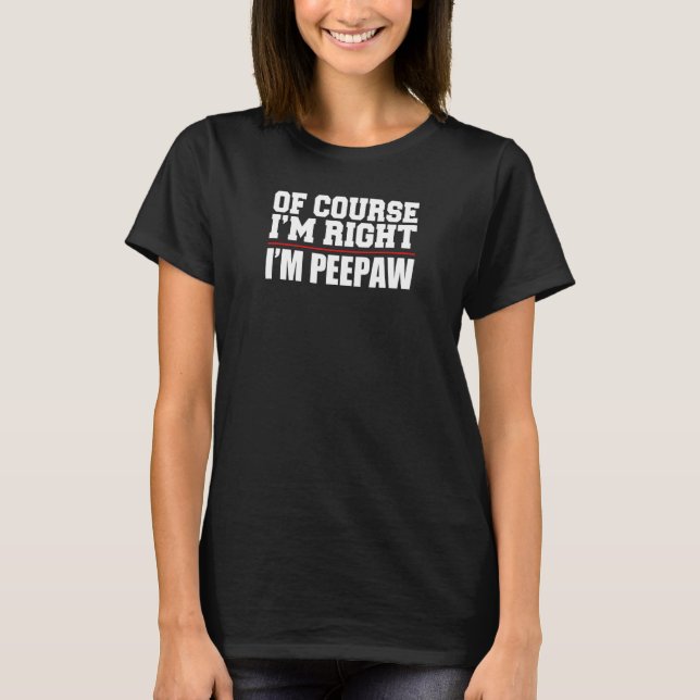Mens Of Course I'm Right I'm Peepaw Southern Stubb T-Shirt (Front)
