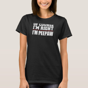 Mens Of Course I'm Right I'm Peepaw Southern Stubb T-Shirt