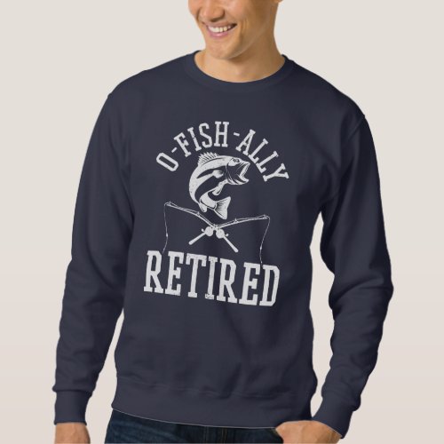 Mens Oh Fish Ally Retired Fisherman Funny Fishing Sweatshirt