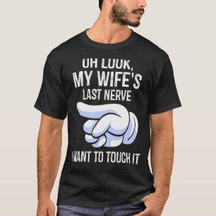Mens Oh Look My Wife's Last Nerve I Want To Touch T-Shirt