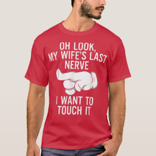 Mens Oh Look My Wife's Last Nerve I Want To Touch  T-Shirt