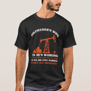 Mens Oilfielder Wife Yes Hes Working No I Dont Kno T-Shirt