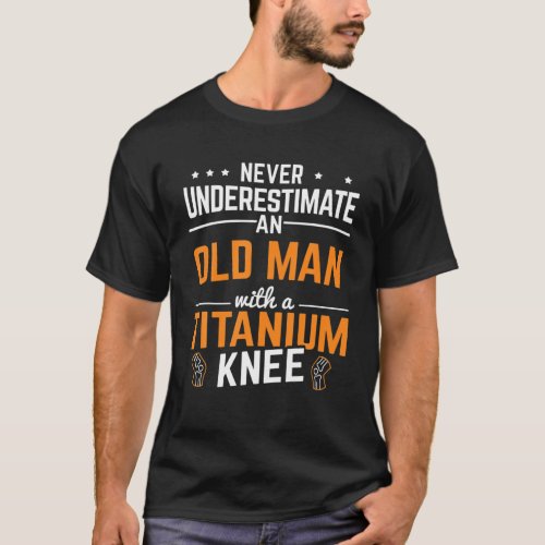 Mens Old Man With A Titanum Knee Surgery Knee Repl T_Shirt