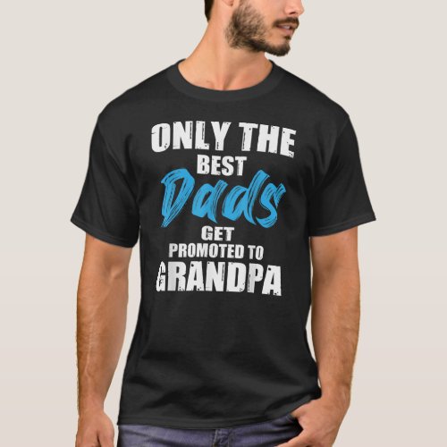 Mens Only Best Dads Get Promoted To Grandpa T_Shirt