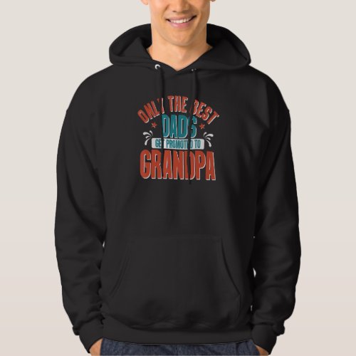 Mens Only The Best Dad Get Promoted To Grandpa Gra Hoodie