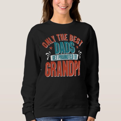 Mens Only The Best Dad Get Promoted To Grandpa Gra Sweatshirt