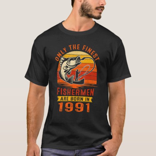 Mens Only The Finest Fishermen Were Born In 1991 3 T_Shirt