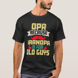 Mens Opa Because Grandpa Is For Old Guys Fathers T-Shirt