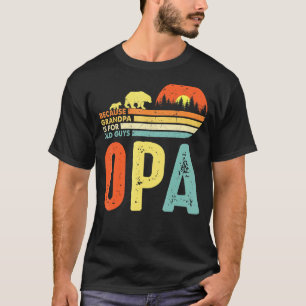 Mens Opa Because Grandpa Is For Old Guys For Men R T-Shirt