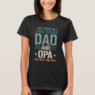 Mens Opa For Men I Have Two Titles Dad And Opa 5 T-Shirt
