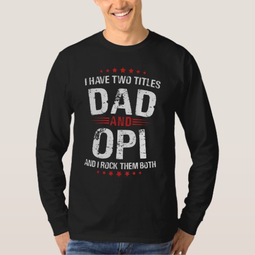 Mens Opi I Have Two Titles Dad And Rock Them Both T_Shirt